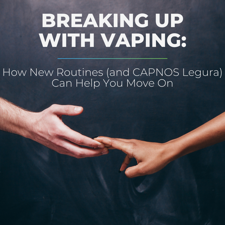 Breaking Up with Vaping: How New Routines (and CAPNOS Legura) Can Help You Move On